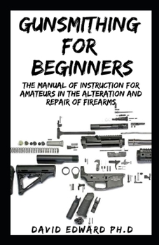 Paperback Gunsmithing for Beginners: The Manual of Instruction for Amateurs in the Alteration and Repair of Firearms Book