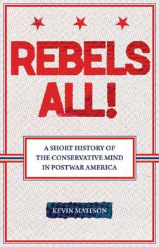Hardcover Rebels All!: Rebels All! a Short History of the Conservative Mind in Postwar America Book
