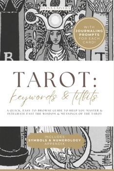 TAROT: Keywords & Titbits: A QUICK, EASY-TO-BROWSE GUIDE TO HELP YOU MASTER & INTEGRATE FAST THE WISDOM & MEANINGS OF THE TAROT