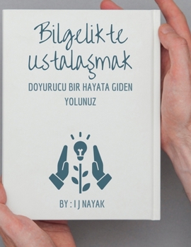 Bilgelikte Ustalasmak: Doyurucu Bir Hayata Giden Yolunuz (Turkish Edition)