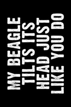 my beagle tilts its head just like you do: Beagle Funny Dog Tilt Head Cute Gift Men Women Journal/Notebook Blank Lined Ruled 6x9 100 Pages