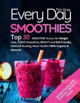 Paperback Every Day Smoothies: Top 30 Smoothie Recipes for Weight Loss, Green Smoothies, Beauty and Kid-friendly, Immune Busting, Heart health (100% Book