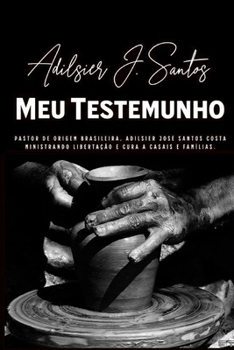 Paperback Meu Testemunho: Pastor de origem brasileira, Adilsier José Santos Costa Ministrando Libertação e Cura a casais e famílias [Portuguese] Book