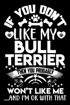 Paperback If you don't like my Bull terrier I'm OK with that: Cute Bull terrier lovers notebook journal or dairy - Bull terrier Dog owner appreciation gift - Li Book