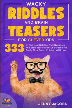 Paperback Wacky Riddles and Brain Teasers For Clever Kids: 333 Of The Best Riddles, Trick Questions And Brain Teasers For Fun Screen Free Family Time Children W Book