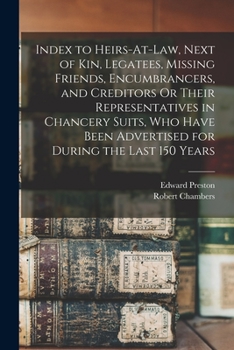 Paperback Index to Heirs-At-Law, Next of Kin, Legatees, Missing Friends, Encumbrancers, and Creditors Or Their Representatives in Chancery Suits, Who Have Been Book