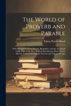 Paperback The World of Proverb and Parable: With Illustrations From History, Biography, and the Anecdotal Table-Talk of All Ages. With an Introductory Essay On Book