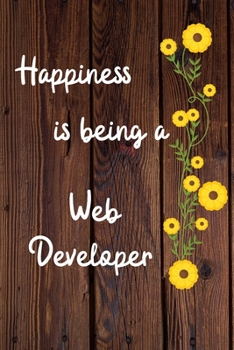 Happiness is being a Web Developer: Web Developer Career School Graduation Gift Journal / Notebook / Diary / Unique Greeting Card Alternative