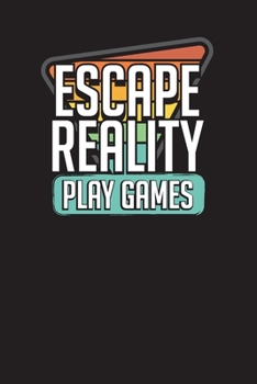 Escape Reality Play Games: Funny Gaming Journal - Gamers Daily Planner – Undated Gaming Day Diary - Video Game Notebook - Novelty Gift Idea For Gamers