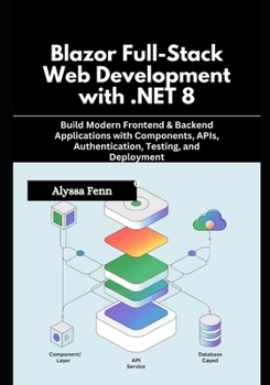 Paperback Blazor Full-Stack Web Development with .NET 8: Build Modern Frontend & Backend Applications with Components, APIs, Authentication, Testing, and Deploy Book