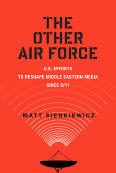 Paperback The Other Air Force: U.S. Efforts to Reshape Middle Eastern Media Since 9/11 Book
