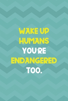 Paperback Wake Up Humans You're Endangered Too.: Notebook Journal Composition Blank Lined Diary Notepad 120 Pages Paperback Aqua Zigzag Recycle Book