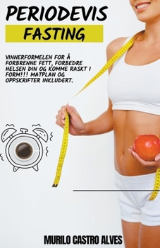 Paperback Periodevis Fasting - Vinnerformelen for å Forbrenne Fett, Forbedre Helsen din og Komme Raskt i Form!!! Matplan og Oppskrifter Inkludert. [Norwegian] Book