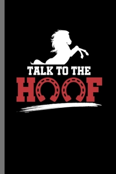 Talk to the Hoof: For  Animal Lovers Cowboy Cute Horse Designs Animal Composition Book Smiley Sayings Funny Vet Tech Veterinarian Animal Rescue ... Gift (6"x9") Dot Grid Notebook to write in