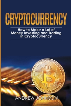 Paperback Cryptocurrency: How to Make a Lot of Money Investing and Trading in Cryptocurrency: Unlocking the Lucrative World of Cryptocurrency Book