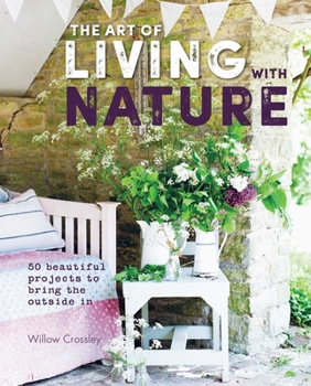 Hardcover The Art of Living with Nature: 50 Beautiful Projects to Bring the Outside in Book