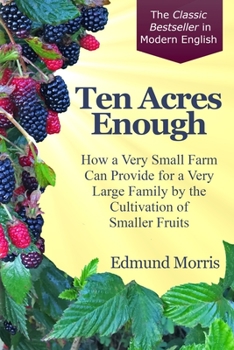 Paperback Ten Acres Enough: How a very small farm can provide for a very large family by the cultivation of smaller fruits Book