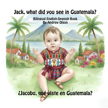 Jack, what did you see in Guatemala?: Bilingual English-Spanish Book (Bilingual English-Spanish Children’s Books)