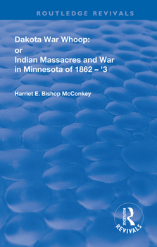 Dakota War-Whoop: Or, Indian Massacres and War in Minnesota of 1862-1863