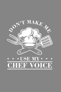 Don't make me use my Chef Voice: Cool Animated Funny Sayings Design For Chef singer Notebook Composition Book Novelty Gift (6x9) Dot Grid Notebook to write in