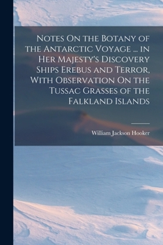 Paperback Notes On the Botany of the Antarctic Voyage ... in Her Majesty's Discovery Ships Erebus and Terror, With Observation On the Tussac Grasses of the Falk Book