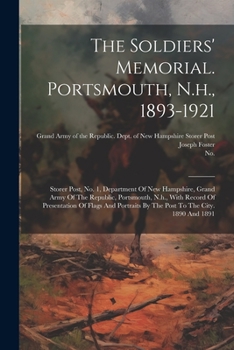 Paperback The Soldiers' Memorial. Portsmouth, N.h., 1893-1921: Storer Post, No. 1, Department Of New Hampshire, Grand Army Of The Republic, Portsmouth, N.h., Wi Book