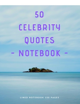 50 Celebrity Quotes | Notebook: Lined Notebook 100 Pages (Large, 8.5”x 11”) (50 Celebrity Quotes-lined(8.5”x 11”))