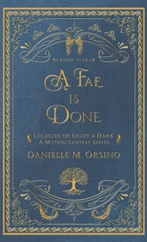 A Fae is Done: Legacies of Light & Dark A mythic Fantasy Series Book Five