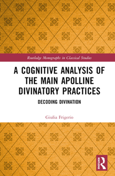 Hardcover A Cognitive Analysis of the Main Apolline Divinatory Practices: Decoding Divination Book