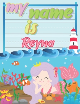 Paperback My Name is Reyna: Personalized Primary Tracing Book / Learning How to Write Their Name / Practice Paper Designed for Kids in Preschool a Book