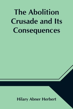 Paperback The Abolition Crusade and Its Consequences; Four Periods of American History Book