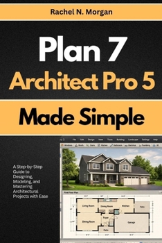 Paperback Plan 7 Architect Pro 5 Made Simple: A Step-by-Step Guide to Designing, Modeling, and Mastering Architectural Projects with Ease Book