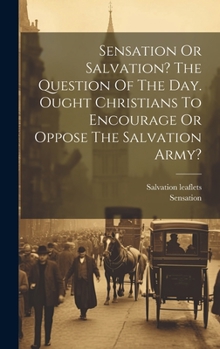 Hardcover Sensation Or Salvation? The Question Of The Day. Ought Christians To Encourage Or Oppose The Salvation Army? Book