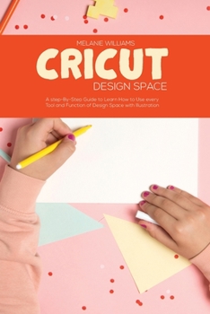 Paperback Cricut Design Space: A Step-By-Step Guide to Learn How To Use every Tool and Function of Design Space with Illustration Book