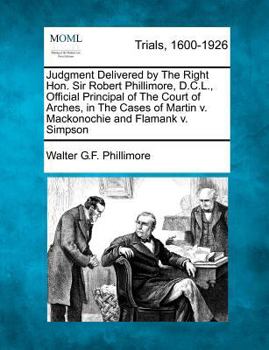 Paperback Judgment Delivered by the Right Hon. Sir Robert Phillimore, D.C.L., Official Principal of the Court of Arches, in the Cases of Martin V. Mackonochie a Book