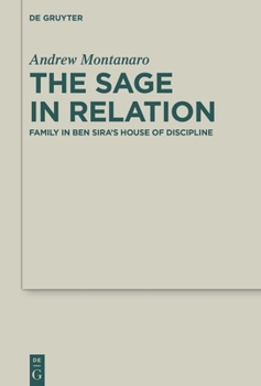 The Sage in Relation: Familial Descriptions of the Sage in the Scribal Circles of Ben Sira and Cognate Literature