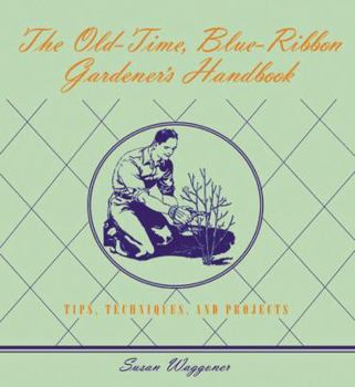 Hardcover The Old-Time Blue-Ribbon Gardener's Handbook: Tips, Techniques, and Projects Book