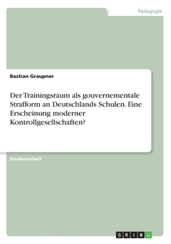 Paperback Der Trainingsraum als gouvernementale Strafform an Deutschlands Schulen. EineErscheinung moderner Kontrollgesellschaften? [German] Book