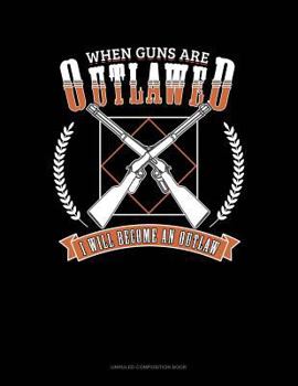 Paperback When Guns Are Outlawed I Will Become an Outlaw: Unruled Composition Book