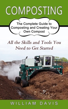 Paperback Composting: All the Skills and Tools You Need to Get Started (The Complete Guide to Composting and Creating Your Own Compost) Book