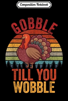 Composition Notebook: Gobble Till You Wobble Turkey Thanksgiving Retro Vintage  Journal/Notebook Blank Lined Ruled 6x9 100 Pages