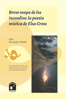 Breve mapa de los incendios: la poesía mística de Elsa Cross (Filoxenia) (Spanish Edition)