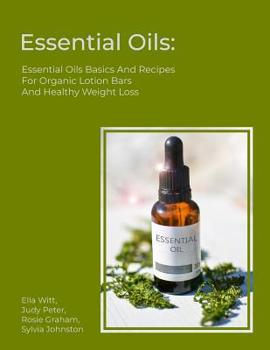 Paperback Essential Oils: Essential Oils Basics And Recipes For Organic Lotion Bars And Healthy Weight Loss Book