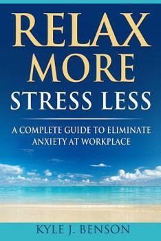 Paperback Relax More Stress Less: A Complete Guide to Eliminate Anxiety at Workplace Book
