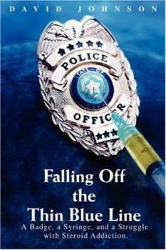 Paperback Falling Off The Thin Blue Line: A Badge, a Syringe, and a Struggle with Steroid Addiction. Book
