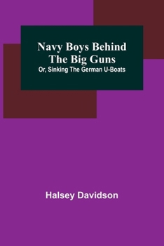 Paperback Navy Boys Behind the Big Guns; Or, Sinking the German U-Boats Book