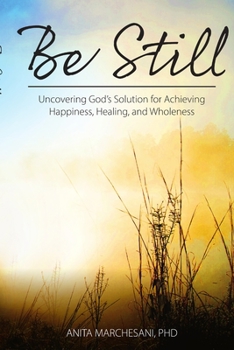 Paperback Be Still: Uncovering God's Solution for Achieving Happiness, Healing, and Wholeness Book