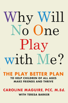 Why Will No One Play With Me?: Coach your child to overcome social anxiety, peer rejection and bullying - and thrive