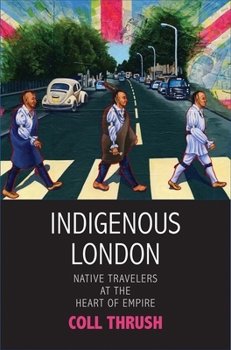 Hardcover Indigenous London: Native Travelers at the Heart of Empire Book