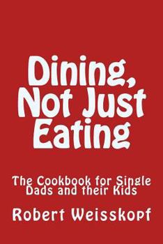 Paperback Dining, Not Just Eating: The Cookbook for Single Dads and their Kids Book